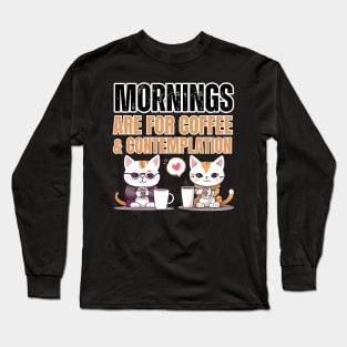 Mornings are for coffee and contemplation Long Sleeve T-Shirt